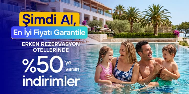 Erken Rezervasyon Otellerinde %50 İndirime Ek 5000 TL’ye Varan Fırsatlar