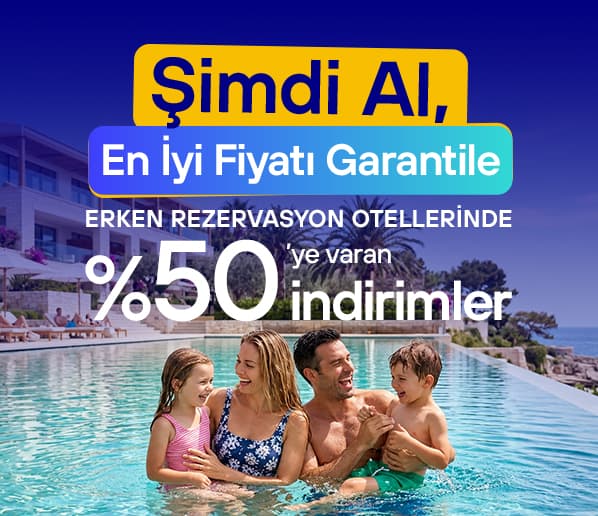 Erken Rezervasyon Otellerinde %50 İndirime Ek 5000 TL’ye Varan Fırsatlar